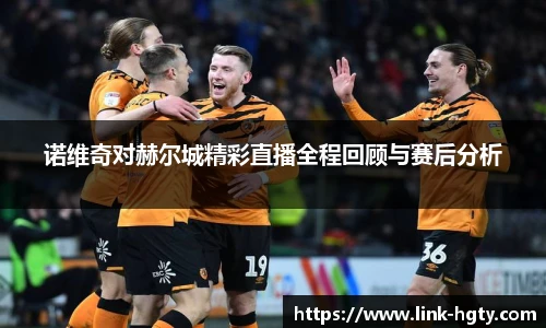 诺维奇对赫尔城精彩直播全程回顾与赛后分析