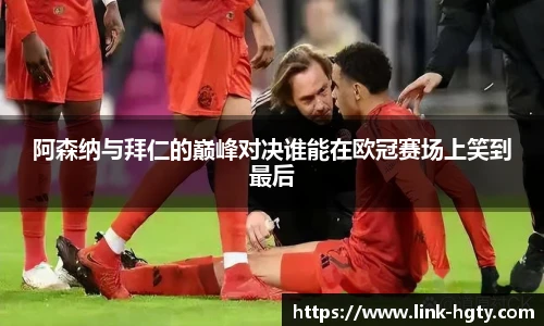 阿森纳与拜仁的巅峰对决谁能在欧冠赛场上笑到最后