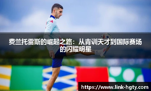 费兰托雷斯的崛起之路:从青训天才到国际赛场的闪耀明星