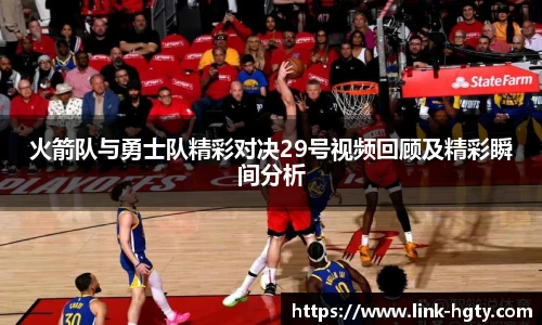 火箭队与勇士队精彩对决29号视频回顾及精彩瞬间分析