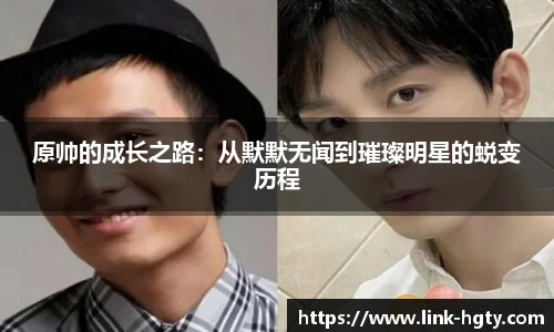 原帅的成长之路：从默默无闻到璀璨明星的蜕变历程